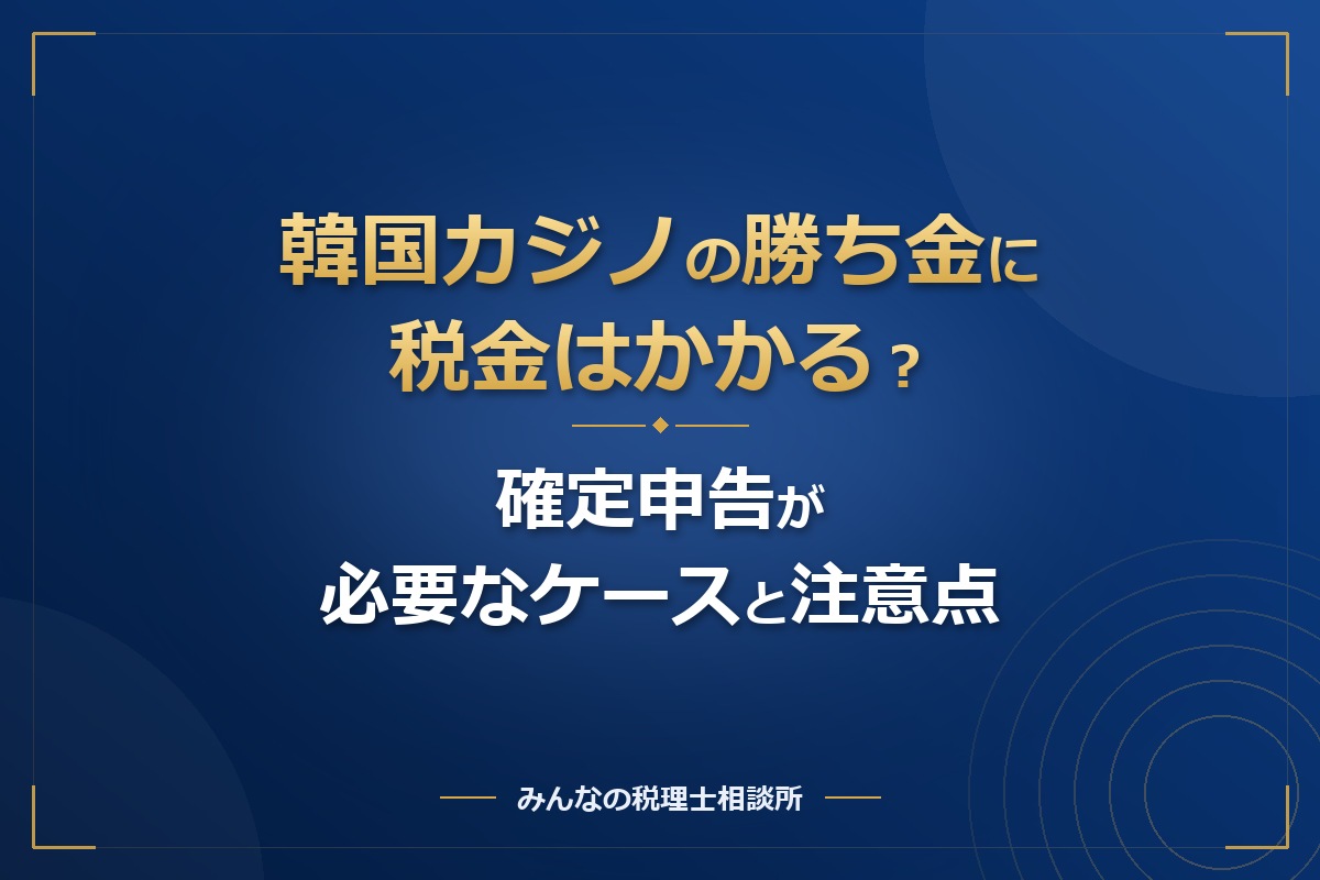 本記事では、韓国のカジノで勝った場合の税金について、一時所得と雑所得の違い、確定申告が必要になる目安、申告しなかった場合のペナルティを解説します。判断を誤りやすい点も整理しました。